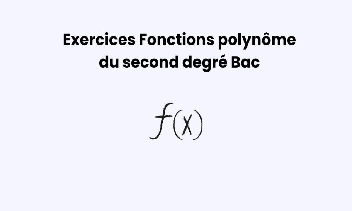 Exercices sur les fonctions polynômes du second degré : s’entraîner pour le Bac